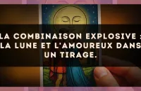 La combinaison explosive : La Lune et L'Amoureux dans un tirage.