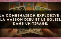 La combinaison explosive : La Maison Dieu et Le Soleil dans un tirage.