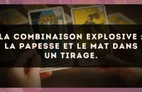 La combinaison explosive : La Papesse et Le Mat dans un tirage.