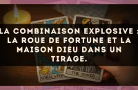 La combinaison explosive : La Roue de Fortune et La Maison Dieu dans un tirage.