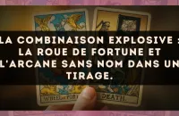 La combinaison explosive : La Roue de Fortune et L'Arcane sans nom dans un tirage.