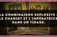 La combinaison explosive : Le Chariot et L'Impératrice dans un tirage.
