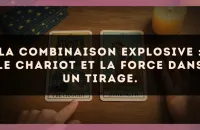 La combinaison explosive : Le Chariot et La Force dans un tirage.
