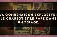 La combinaison explosive : Le Chariot et Le Pape dans un tirage.