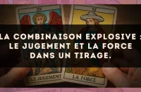 La combinaison explosive : Le Jugement et La Force dans un tirage.
