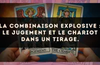 La combinaison explosive : Le Jugement et Le Chariot dans un tirage.