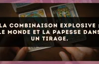 La combinaison explosive : Le Monde et La Papesse dans un tirage.