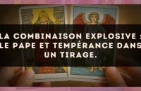 La combinaison explosive : Le Pape et Tempérance dans un tirage.