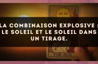 La combinaison explosive : Le Soleil et Le Soleil dans un tirage.