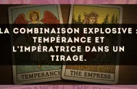 La combinaison explosive : Tempérance et L'Impératrice dans un tirage.