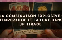 La combinaison explosive : Tempérance et La Lune dans un tirage.