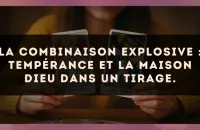 La combinaison explosive : Tempérance et La Maison Dieu dans un tirage.