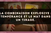 La combinaison explosive : Tempérance et Le Mat dans un tirage.