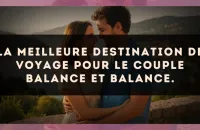 La meilleure destination de voyage pour le couple Balance et Balance.