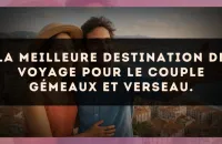 La meilleure destination de voyage pour le couple Gémeaux et Verseau.