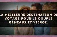 La meilleure destination de voyage pour le couple Gémeaux et Vierge.