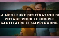 La meilleure destination de voyage pour le couple Sagittaire et Capricorne.