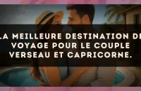 La meilleure destination de voyage pour le couple Verseau et Capricorne.