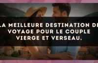La meilleure destination de voyage pour le couple Vierge et Verseau.