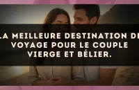 La meilleure destination de voyage pour le couple Vierge et Bélier.