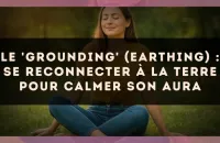 Le 'Grounding' (Earthing) : se reconnecter à la terre pour calmer son aura