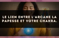 Le lien entre l'arcane La Papesse et votre chakra.