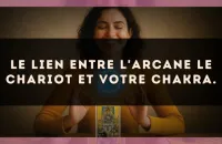 Le lien entre l'arcane Le Chariot et votre chakra.