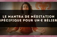 Le mantra de méditation spécifique pour un·e Bélier.