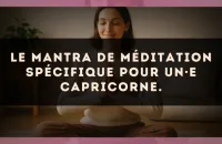 Le mantra de méditation spécifique pour un·e Capricorne.