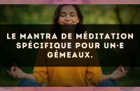Le mantra de méditation spécifique pour un·e Gémeaux.