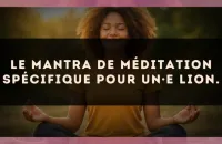 Le mantra de méditation spécifique pour un·e Lion.