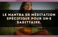 Le mantra de méditation spécifique pour un·e Sagittaire.