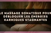 Le massage somatique pour débloquer les énergies karmiques stagnantes