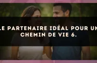 Le partenaire idéal pour un Chemin de Vie 6.