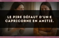 Le pire défaut d’un·e Capricorne en amitié.