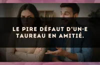 Le pire défaut d’un·e Taureau en amitié.