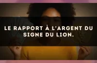 Le rapport à l'argent du signe du Lion.