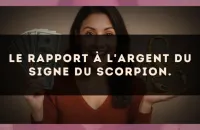 Le rapport à l'argent du signe du Scorpion.
