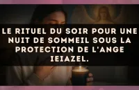 Le rituel du soir pour une nuit de sommeil sous la protection de l'Ange Ieiazel.