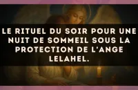 Le rituel du soir pour une nuit de sommeil sous la protection de l'Ange Lelahel.