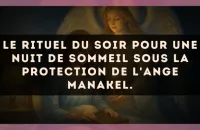 Le rituel du soir pour une nuit de sommeil sous la protection de l'Ange Manakel.