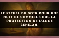 Le rituel du soir pour une nuit de sommeil sous la protection de l'Ange Seheiah.
