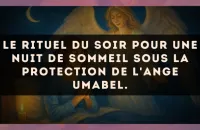 Le rituel du soir pour une nuit de sommeil sous la protection de l'Ange Umabel.