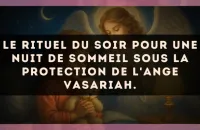 Le rituel du soir pour une nuit de sommeil sous la protection de l'Ange Vasariah.