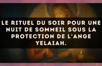 Le rituel du soir pour une nuit de sommeil sous la protection de l'Ange Yelaiah.