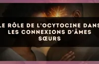 Le rôle de l'ocytocine dans les connexions d'âmes sœurs