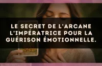Le secret de l'arcane L'Impératrice pour la guérison émotionnelle.