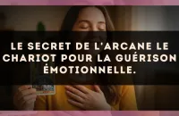 Le secret de l'arcane Le Chariot pour la guérison émotionnelle.