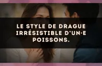 Le style de drague irrésistible d’un·e Poissons.