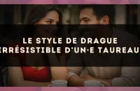 Le style de drague irrésistible d’un·e Taureau.